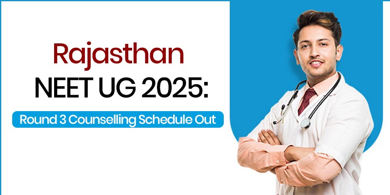 Rajasthan NEET UG 2025: Round 3 Counselling Schedule Out